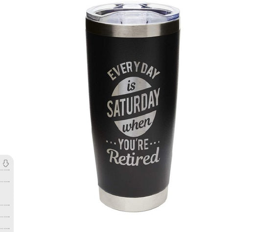 Everyday is Saturday when you're retired -Stainless Steal Tumbler